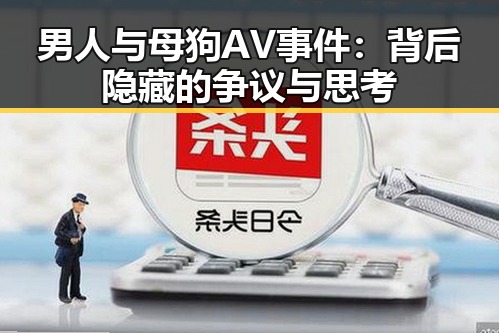 男人与母狗AV事件：背后隐藏的争议与思考